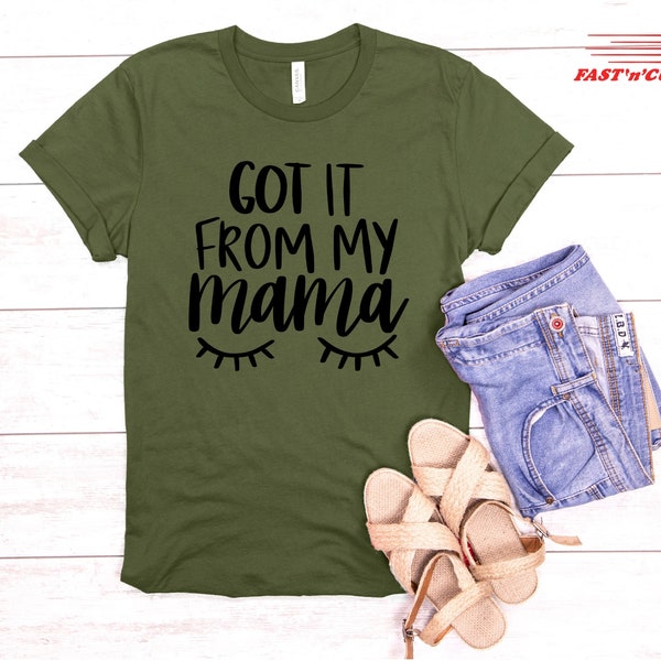 Got It From My Mama T-Shirt, Mom Life Shirt, Cute Mom Shirt, Mothers Day Gift, Mama Shirt, Mom Shirt, Sentimental Gift Idea, Gift for Mother