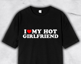 I Love My Hot Girlfriend Shirt, Valentinstagsgeschenk, Freundshirt für Sie, Ihn, Valentinstag, Muttertag, Geschenk für Mama