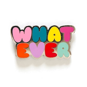 May include: A colorful enamel pin with the words "WHAT EVER" in a playful, rounded font. Each letter is a different color, including pink, yellow, blue, green, and orange.