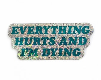 Everything Hurts and I'm Dying Sticker