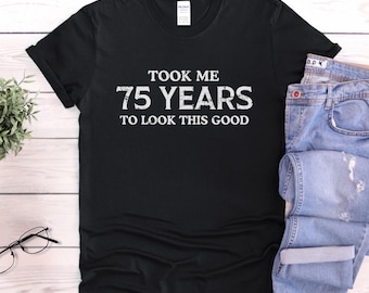 75th Birthday Gifts, 75 Years Old Birthday Shirt Unisex, Custom 75th Bday Tee For Dad, Grandpa, Took Me 75 Years To Look This Good.