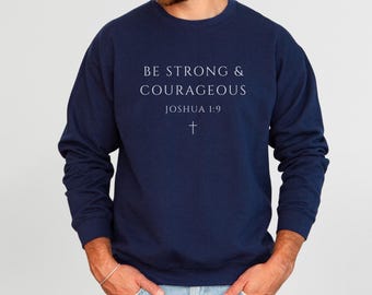 Be Strong And Courageous Sweatshirt, Shirt, Christian Hoodie For Men, Women, Bible Verse Joshua 1:9 Tee, Be Strong And Courageous Tshirt