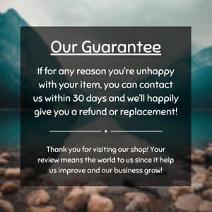 May include: A dark gray graphic with the text "Our Guarantee" at the top. The text below states the shop's refund policy and thanks customers for their reviews. The background shows a blurred image of a lake and mountains.