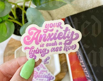 Your Anxiety is Such a Lying Ass Hoe | Mental Health | Affirmation | Sticker
