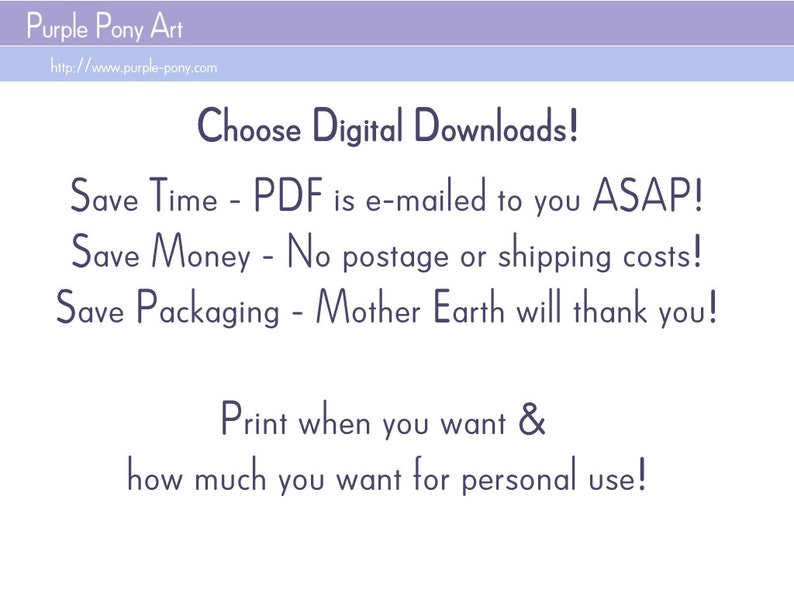 Puede incluir: Un gr&aacute;fico informativo blanco con texto morado que dice Purple Pony Art y http://www.purple-pony.com. El texto indica: Choose Digital Downloads! Save Time - PDF is e-mailed to you ASAP! Save Money - No postage or shipping costs! Save Packaging - Mother Earth will thank you! Print when you want & how much you want for personal use!