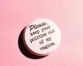 Please, keep your politics out of my vagina - 1 Inch Pinback Button