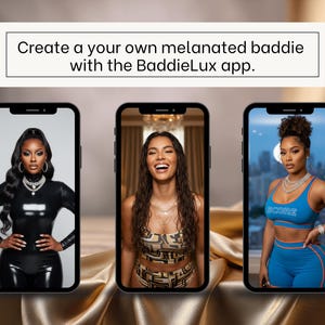 May include: Three smartphones displaying images of women. The text above reads, "Create a your own melanated baddie with the BaddieLux app." The women are wearing various outfits, including a black latex outfit, a patterned top, and a blue athletic set.
