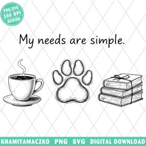 May include: Black and white line art design with the text "My needs are simple." The image includes a coffee cup, a paw print, and a stack of books. The design is labeled as a PNG SVG 300 DPI design.