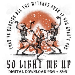 Puede incluir: Un gráfico digital con tres esqueletos bailando alrededor de una hoguera, con el texto "THEY'RE BURNING ALL THE WITCHES EVEN IF YOU AREN'T ONE" y "SO LIGHT ME UP". El diseño incluye estrellas, una luna creciente y las palabras "DIGITAL DOWNLOAD PNG + SVG".