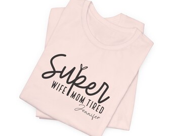 Super Wife Super Mom Super Tired Tee, Mom Shirt, Gift For Mom, Mom Life, Custom Gift, Mothers Day T-shirt