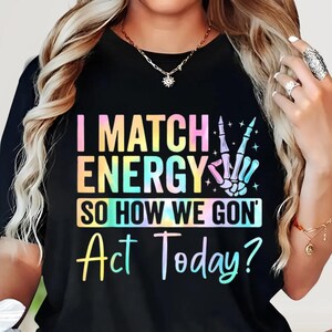 I Match Energy How We Acting Today Shirt – Funny Graphic Tee For Women Casual Wear - View #4