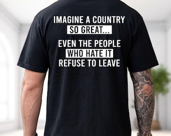 Camiseta con la frase "Imagina un país tan grande... que incluso quienes lo odian se niegan a irse", humor patriótico.