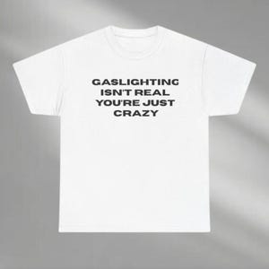 Gaslighting Isn&#39;t Real You&#39;re Just Crazy Shirt, Funny Saying Sweatshirt, Sarcastic Quote Hoodie, Satire Shirt, Funny shirt, Adult Humor Tee