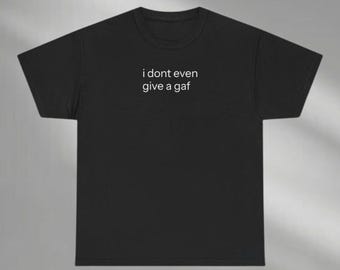 I Don't Even Give A Gaf Shirt, I Dont Give AF Shirt, Funny Quote Shirt, Funny Shirt, Sarcastic Shirt, Motivational Shirts, Sassy Shirt
