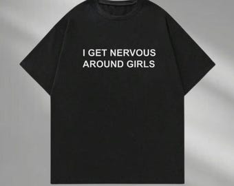I Get Nervous Around Girls Shirt, Funny Y2K Sweatshirt, Trendy Graphic Hoodie, Meme Core Tee, Y2K Funny Shirt, Ironic Meme Gen Z Tee