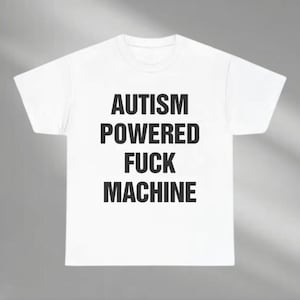 Autism Powered Machine, Funny Shirt, Inappropriate Adult Humor shirt, Funny meme shirt, Tiktok Meme shirt, Meme shirt, Ironic Meme Shirt