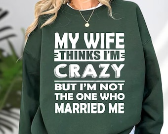 My Wife Thinks I’m Crazy Shirt, Funny Husband Tee, Sarcastic Marriage Gift for Men, Hilarious Hubby Shirt, Couples Humor Gift, Husband Shirt