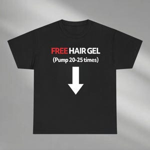 Free Hair Gel Pump 20-25 Times Shirt, Dirty Joke shirt, Funny Unhinged gifts, Inappropriate Shirt, Offensive shirt, Shirt that go hard