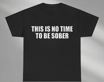 May include: Black t-shirt with white text that reads "This is no time to be sober."