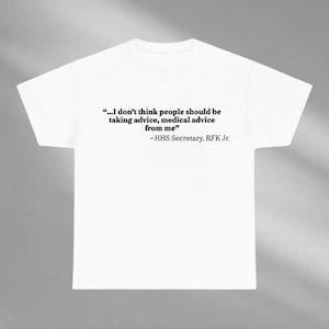 I Don’t Think People Should Be Taking Advice Medical Advice From Me HHS Secretary RFK Jr Shirt, RFK Jr Quote, 2025 Don&#39;t Take Medical Advice