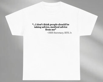 I Don’t Think People Should Be Taking Advice Medical Advice From Me HHS Secretary RFK Jr Shirt, RFK Jr Quote, 2025 Don't Take Medical Advice