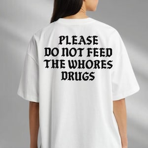 Please Do Not Feed The Whores Dr*gs Shirt, Humorous Funny Meme Hoodie, Weirdcore Unisex Sweatshirt, Oddly Specific Shirt, Joke Shirt