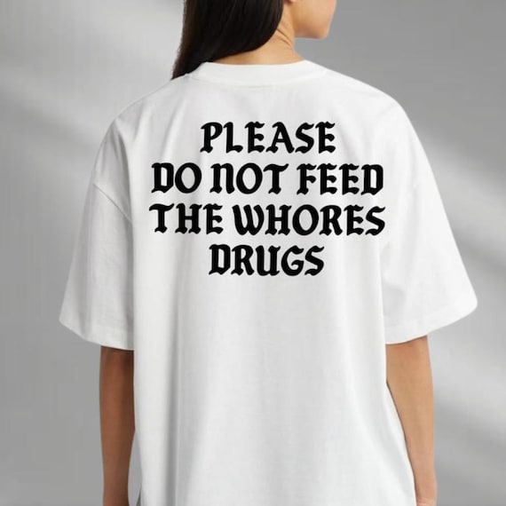 Please Do Not Feed The Whores Dr*gs Shirt, Humorous Funny Meme Hoodie, Weirdcore Unisex Sweatshirt, Oddly Specific Shirt, Joke Shirt