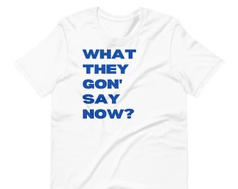 What They Gon’ Say Now Shirt | Hip Hop TShirt Statement Shirt Empowerment T-Shirt