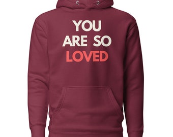 Soulmate Gift | You Are So Loved Hoodie Positive Vibes Sweater Valentine’s Day Hoodie Valentine’s Day Gift Valentine’s Day Hooded Sweatshirt