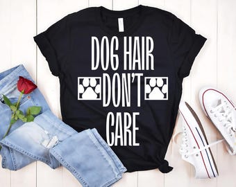 Dog Hair Don't Care Shirt | Funny Pet Lover Graphic Tee