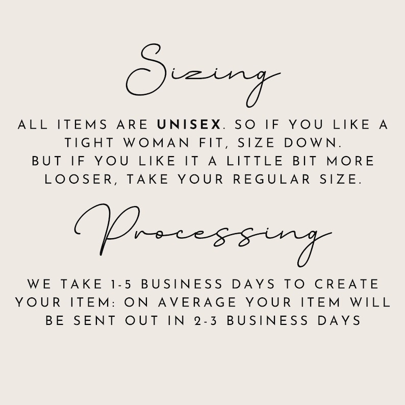 May include: A cream-coloured background with black text detailing sizing and processing information. The text states items are unisex, with sizing advice. Processing time is 1-5 business days, with items sent out in 2-3 days.