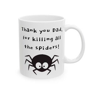 Father&#39;s Day Mug to thank your dad for always killing all the spiders - thank you Dad and Happy Father&#39;s Day!