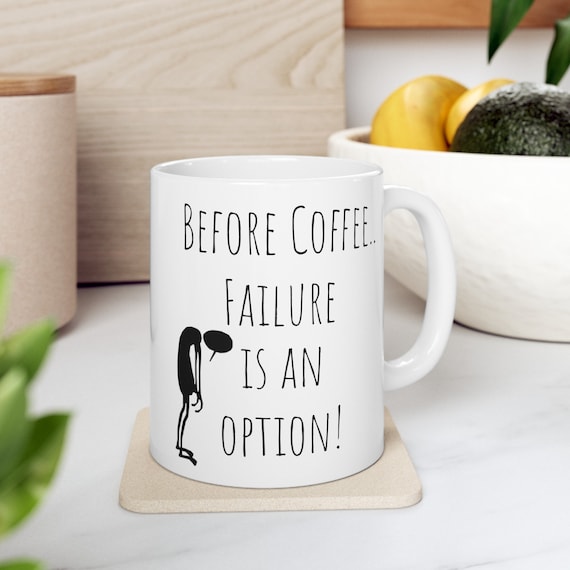 Before Coffee Failure Is an Option Mug, Funny coffee mug quote for in the morning, can't work without it! Mocking failure isn't an option