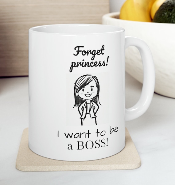 Mug, Coffee Mug, Forget Princess, Boss, Boss Mug, Cozy Mug, Forget Princess I want to be..., Gifts for Her, Gifts