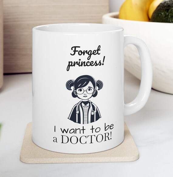 Forget Princess! I want to be a doctor! Coffee Mug, Hot Chocolate, Gift for your princess!, For Her, Sweet Saying
