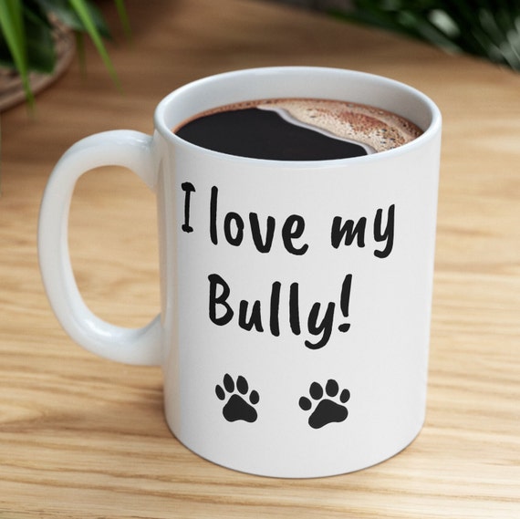 I love my Bully, Coffee Mug, American Bully Dog Mug, Mother's Day Mug, Gift for Friend, Gift for Brother, Gift for Sister, Gift for Dad