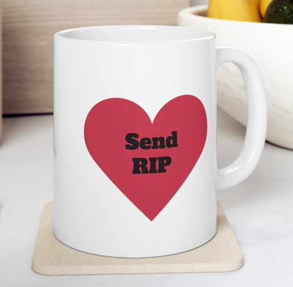 Send Rip, Send Rip Mug, Coffee Mug, Gift for Her, Gift for Friend, Gift for Sister, Funny Gift