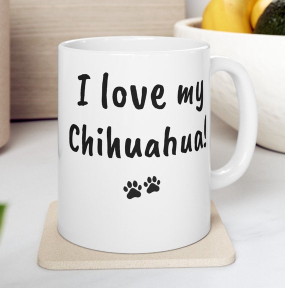 I love my Chihuahua Mug, Dog Mug, Coffee Mug, Chihuahua Lover Mug, Gifts for Her, Gifts for Him, Mother's Day