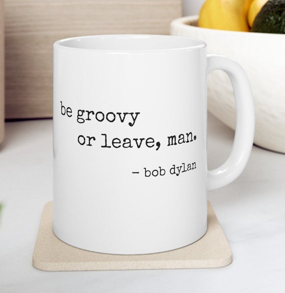 Bob Dylan Mug, Bob Dylan Quote, Gift for Music Lover, Coffee Mug, Bob Dylan Lover, Coffee Mug, Ceramic Mug