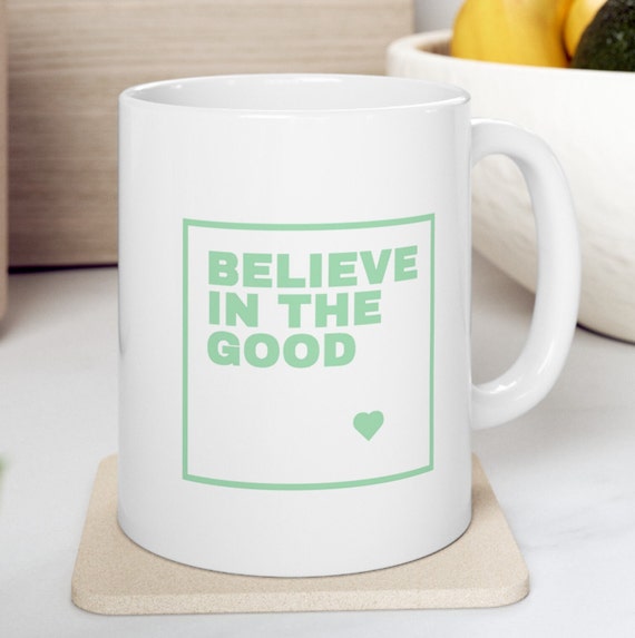 Believe in the Good Mug, Coffee Mug, Gifts for Her, Gifts for Him, Inspirational Words, Mood Mug