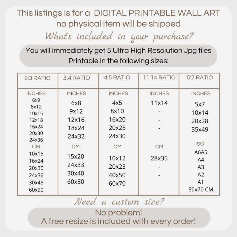 May include: Printable wall art digital download in various sizes.  The image shows a chart with different aspect ratios and corresponding measurements in inches and centimeters.  The text says "This listing is for a DIGITAL PRINTABLE WALL ART no physical item will be shipped What's included in your purchase? You will immediately get 5 Ultra High Resolution Jpg files Printable in the following sizes: Need a custom size? No problem! A free resize is included with every order!"