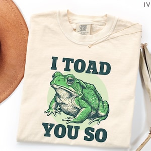 I Toad You So Comfort Colors T-Shirt, Funny Frog Pun Tee, Vintage Toad Lover Gift, Cute Amphibian Graphic Shirt, Naturecore Humorous Top