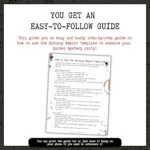 May include: A white printed guide with the text "YOU GET AN EASY-TO-FOLLOW GUIDE" and "How to Use the Autopsy Report Template". The guide is designed to enhance a murder mystery party. The bottom text says "You can print the guide too or just have it handy on your phone if you need to reference it".