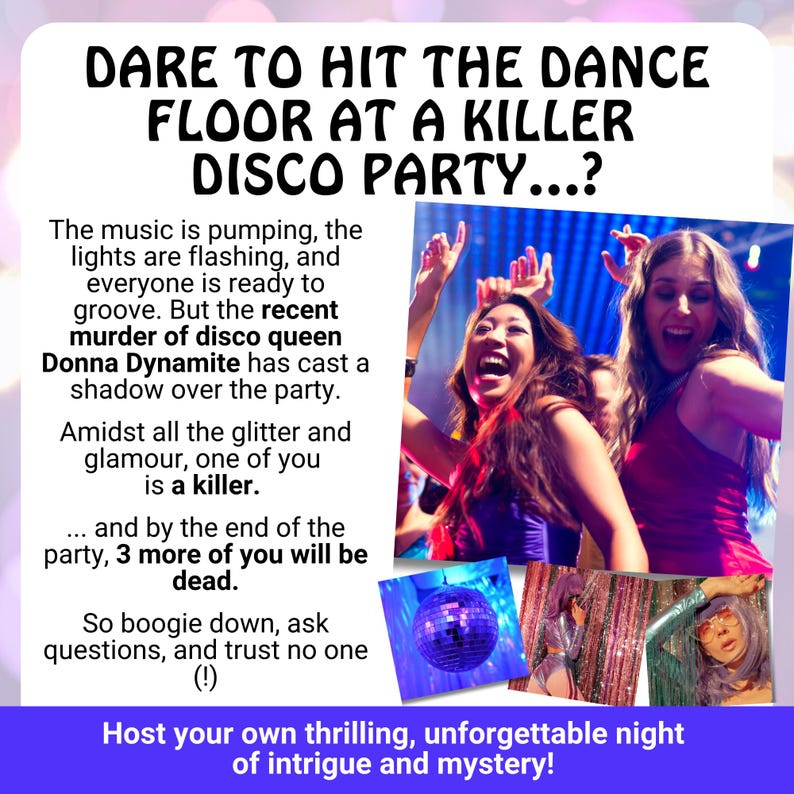 May include: Promotional image for a disco party with the text "DARE TO HIT THE DANCE FLOOR AT A KILLER DISCO PARTY...?" featuring images of people dancing, a disco ball, and other party elements. The theme is intrigue and mystery.