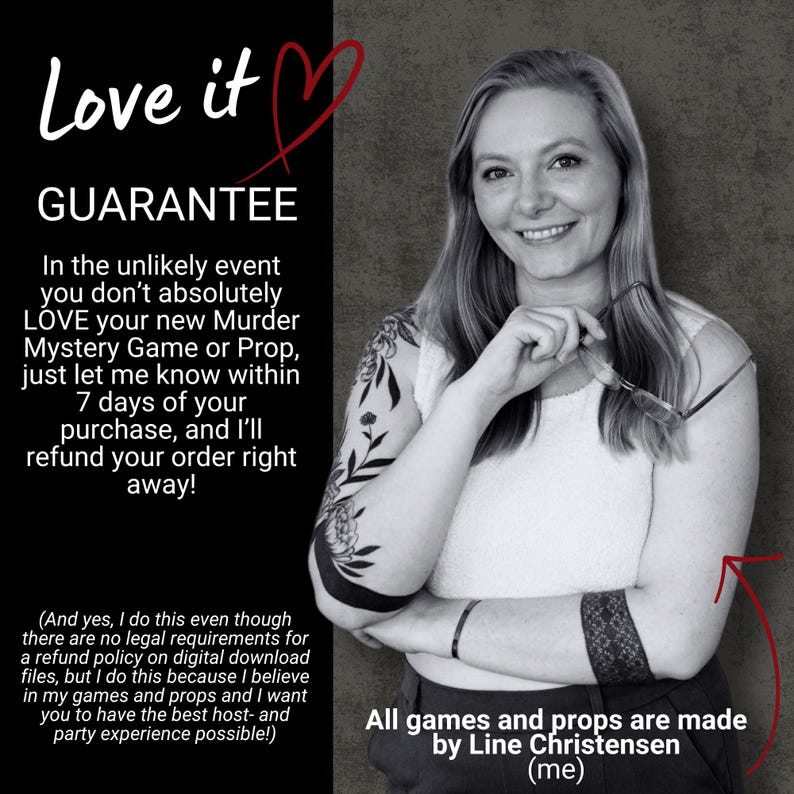 May include: Black and white image featuring a smiling woman holding glasses, with text overlay. The text reads "Love it GUARANTEE" and details a refund policy for Murder Mystery Games and props. The text also states that all games and props are made by Line Christensen.