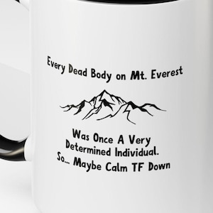 Funny &quot;Every Dead Body on Mt. Everest Was Once A Very Determined Individual So... Maybe Calm TF Down&quot; Coffee Cup, Calm TF Down Coffee Mug