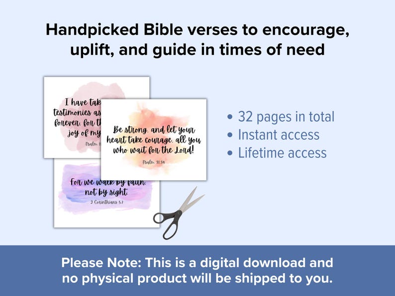 May include: A digital download of 32 pages of Bible verses with watercolor backgrounds. The verses are handpicked to encourage, uplift, and guide in times of need. The text includes "I have taken testimonies as forever for the joy of my heart", "Be strong, and let your heart take courage, all you who wait for the Lord!" and "For we walk by faith, not by sight".