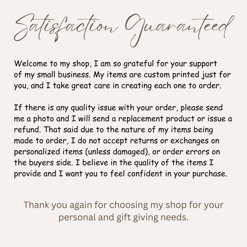 May include: Cream-colored background with text in a handwritten style font. The text reads "Satisfaction Guaranteed" at the top, followed by a message about the shop's commitment to quality and customer satisfaction, and a thank you.