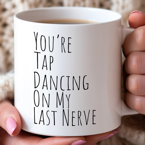 Tap Dancing On My Last Nerve Coffee Mug, Funny Mug, Mug for Dad, Coffee Cup Women, Funny Office Mug, Mug for Men, Gift Mug, mothers day