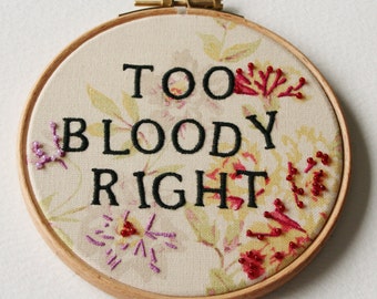 Hand Embroidered Hoop Art Too Bloody Right English Positive